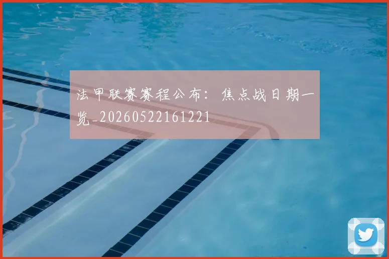 法甲联赛赛程公布：焦点战日期一览_20260522161221