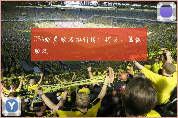 CBA球员数据排行榜:得分、篮板、助攻