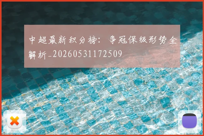 中超最新积分榜:争冠保级形势全解析_20260531172509