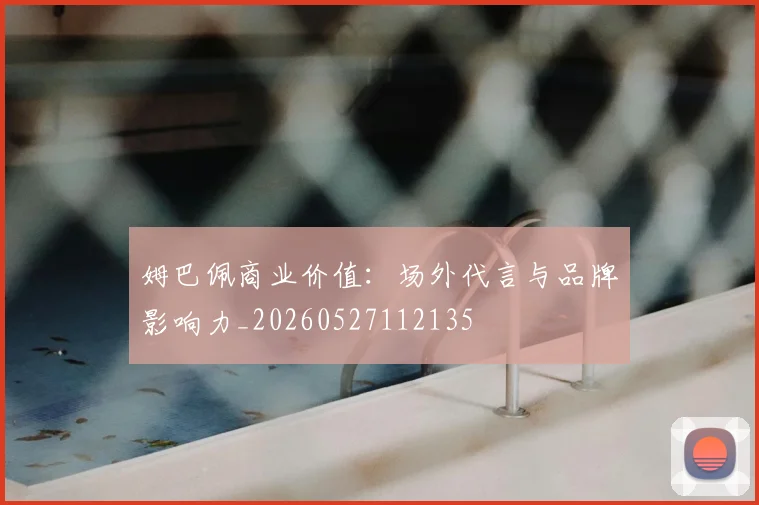 姆巴佩商业价值：场外代言与品牌影响力_20260527112135